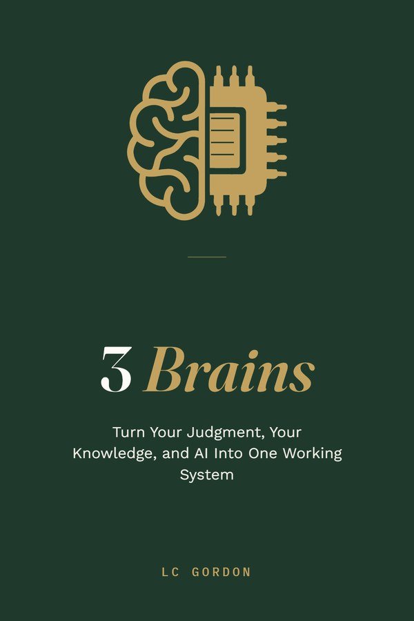 3 Brains by LC Gordon: Turn Your Judgment, Your Knowledge, and AI Into One Working System